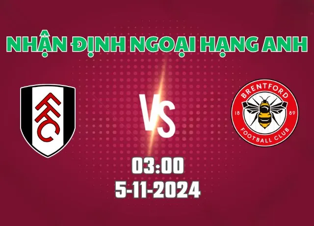 Nhận định bóng đá Fulham vs Brentford   03h00 ngày 5/11/2024